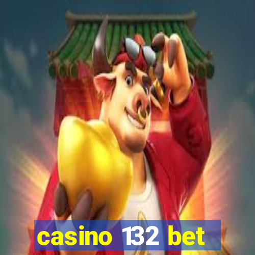 casino 132 bet